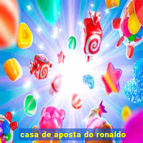 casa de aposta do ronaldo